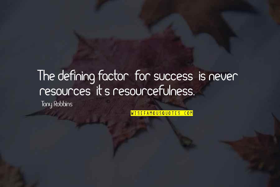 Robbins's Quotes By Tony Robbins: The defining factor [for success] is never resources;