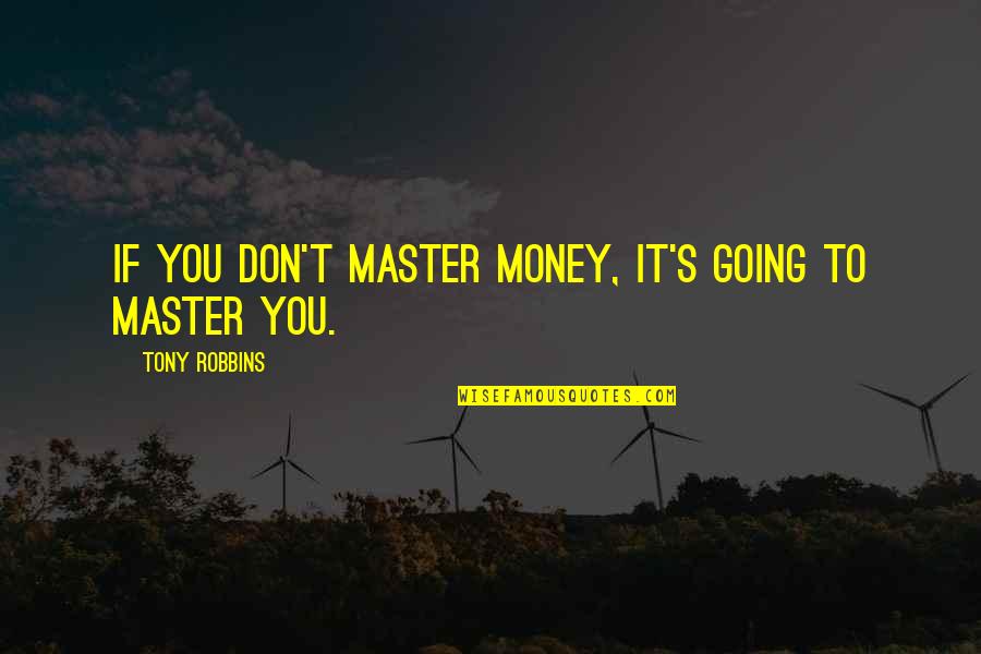 Robbins's Quotes By Tony Robbins: If you don't master money, it's going to