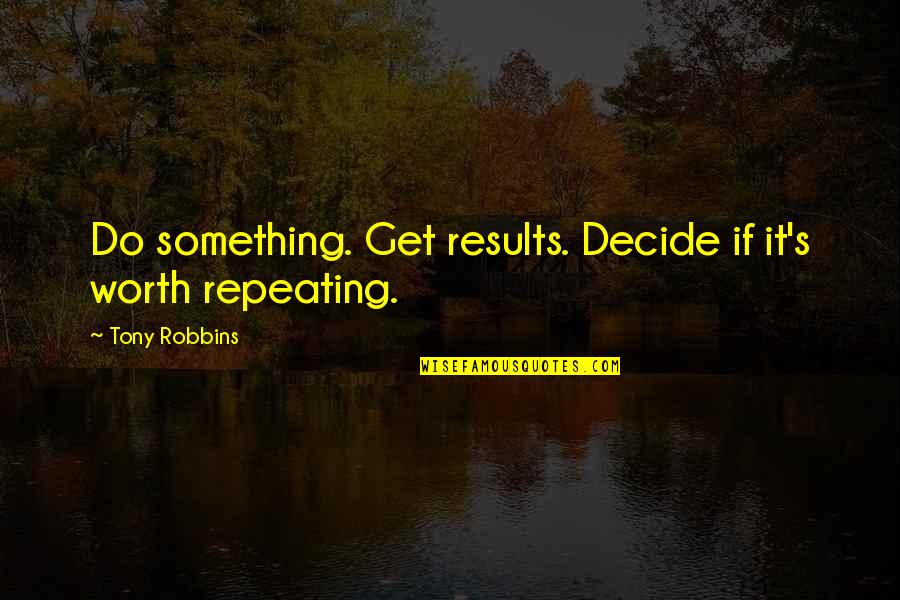 Robbins's Quotes By Tony Robbins: Do something. Get results. Decide if it's worth