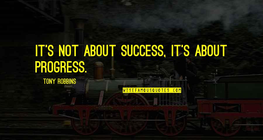 Robbins's Quotes By Tony Robbins: It's not about success, it's about progress.