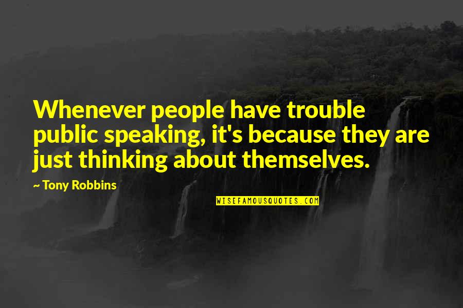 Robbins's Quotes By Tony Robbins: Whenever people have trouble public speaking, it's because