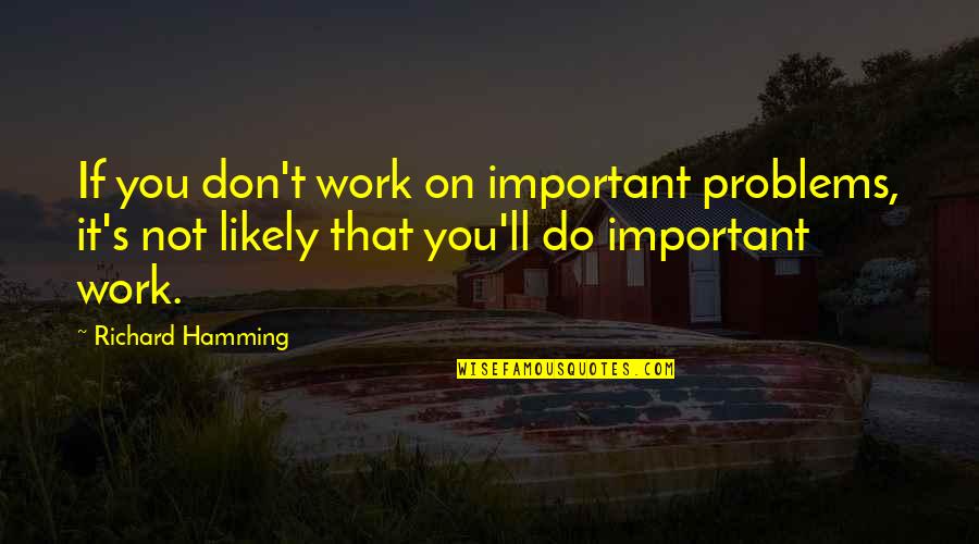 Robblees Spokane Quotes By Richard Hamming: If you don't work on important problems, it's