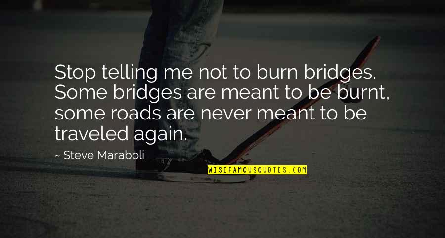 Robblees Spokane Quotes By Steve Maraboli: Stop telling me not to burn bridges. Some