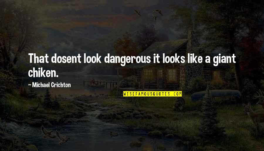 Robbo Quotes By Michael Crichton: That dosent look dangerous it looks like a Robbo Quotes By Michael Crichton: That dosent look dangerous it looks like a