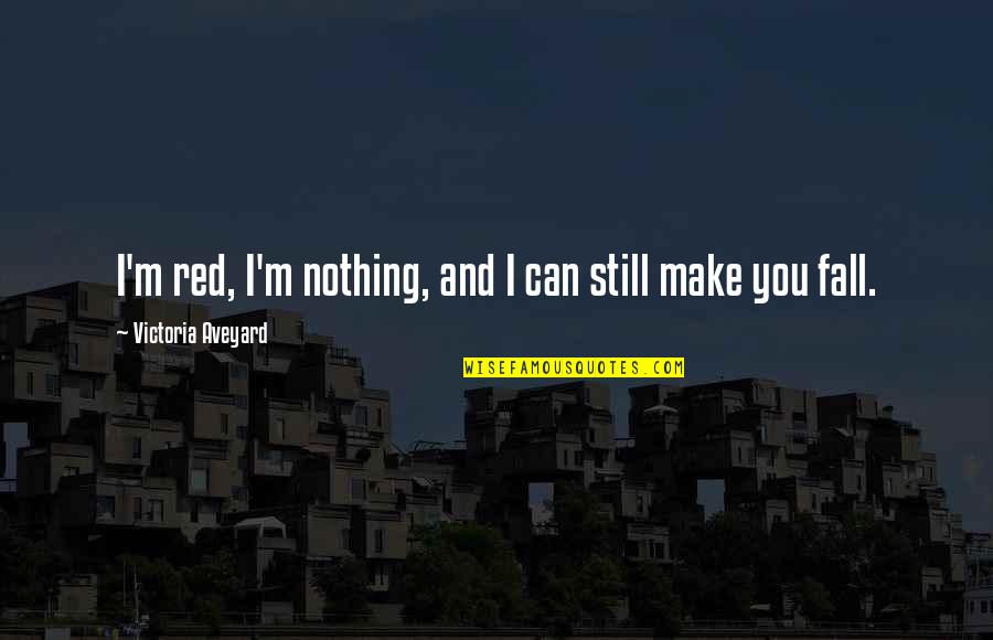 Robbo Quotes By Victoria Aveyard: I'm red, I'm nothing, and I can still Robbo Quotes By Victoria Aveyard: I'm red, I'm nothing, and I can still