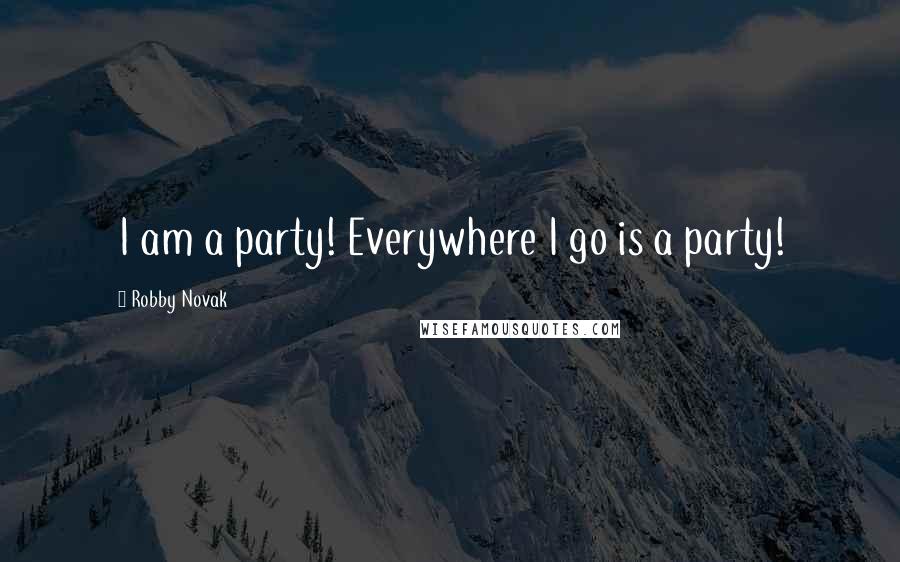Robby Novak quotes: I am a party! Everywhere I go is a party!