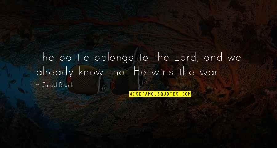 Robbyn Kirmsse Quotes By Jared Brock: The battle belongs to the Lord, and we