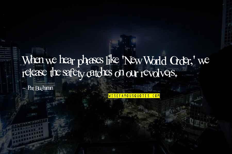 Robbyne Mannings Birthplace Quotes By Pat Buchanan: When we hear phrases like 'New World Order,'