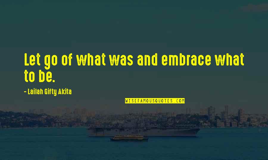 Robe Money Quotes By Lailah Gifty Akita: Let go of what was and embrace what