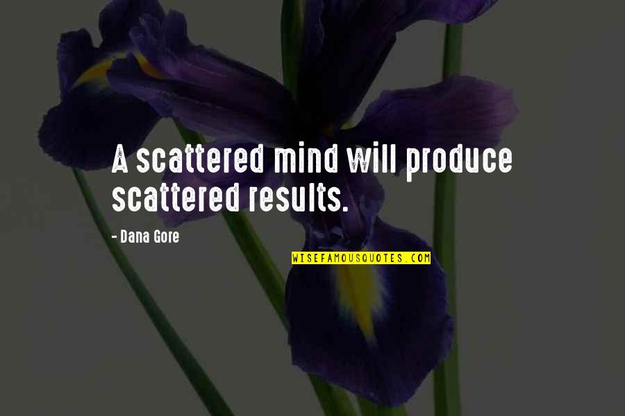 Robe Of Righteousness Quotes By Dana Gore: A scattered mind will produce scattered results.