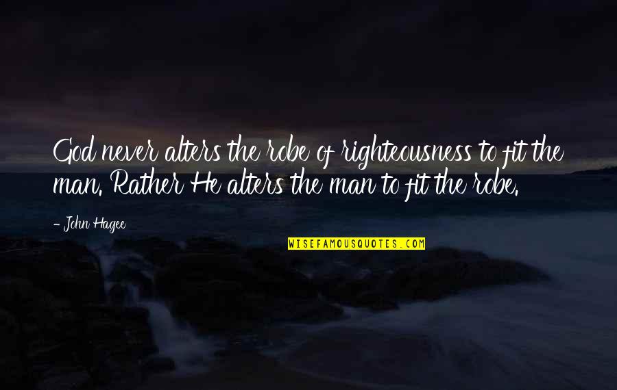Robe Of Righteousness Quotes By John Hagee: God never alters the robe of righteousness to