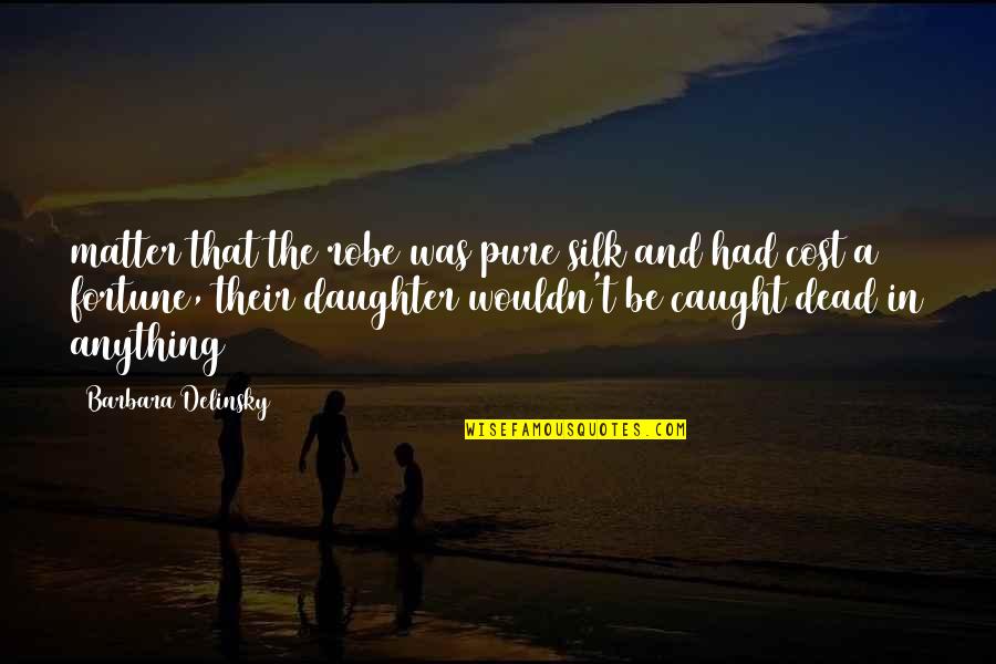 Robe Quotes By Barbara Delinsky: matter that the robe was pure silk and