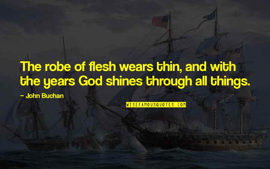 Robe Quotes By John Buchan: The robe of flesh wears thin, and with