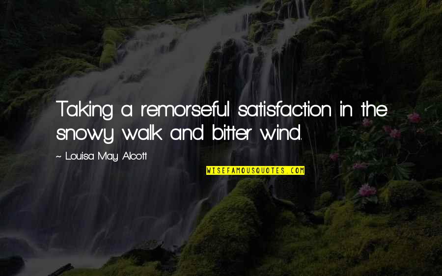 Robelena Quotes By Louisa May Alcott: Taking a remorseful satisfaction in the snowy walk Robelena Quotes By Louisa May Alcott: Taking a remorseful satisfaction in the snowy walk
