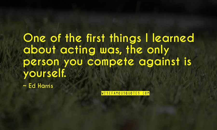 Robena Cornella Quotes By Ed Harris: One of the first things I learned about Robena Cornella Quotes By Ed Harris: One of the first things I learned about