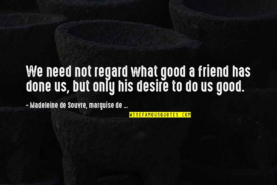 Roberdeau Family Trees Quotes By Madeleine De Souvre, Marquise De ...: We need not regard what good a friend