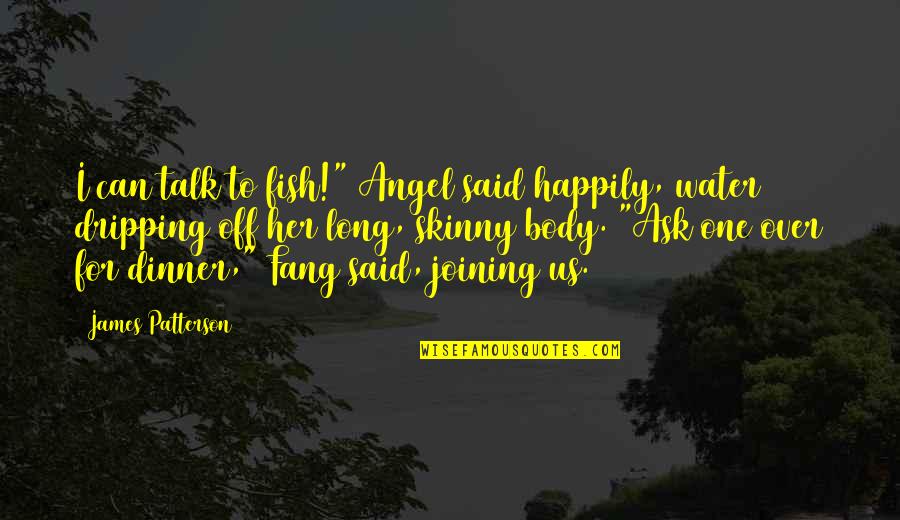 Robergeau Paul Quotes By James Patterson: I can talk to fish!" Angel said happily,