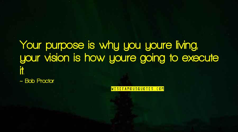 Roberie State Quotes By Bob Proctor: Your purpose is why you you're living, your