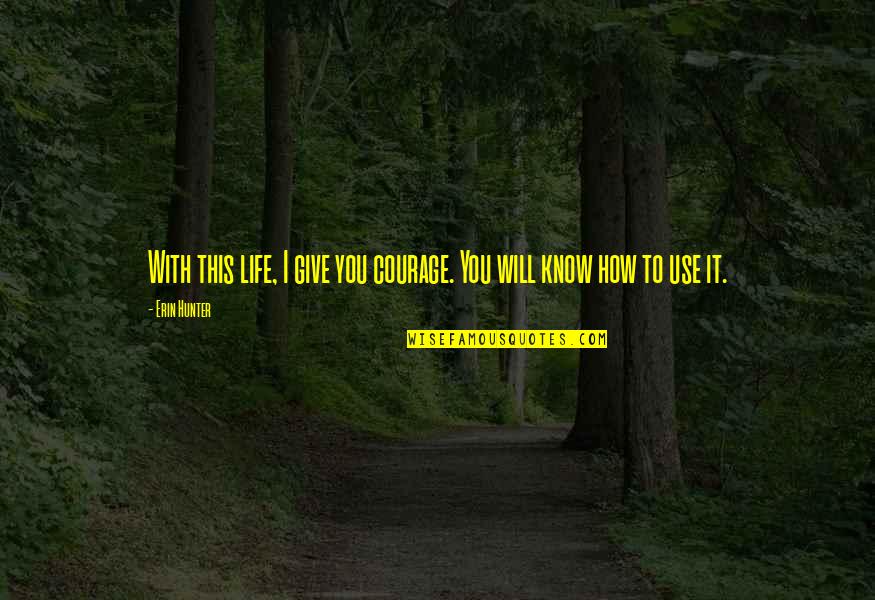 Roberie State Quotes By Erin Hunter: With this life, I give you courage. You