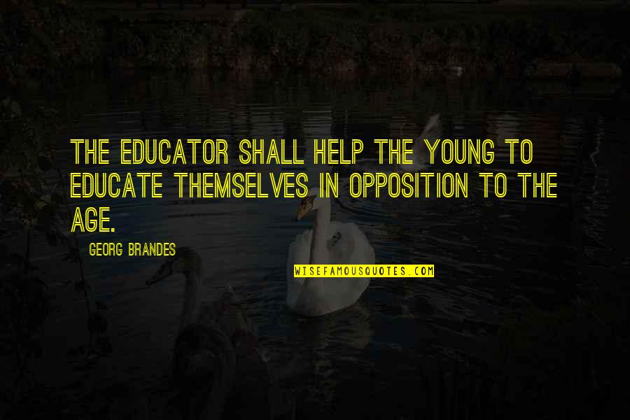 Roberie State Quotes By Georg Brandes: The educator shall help the young to educate