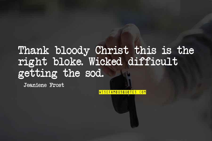 Roberson Motors Quotes By Jeaniene Frost: Thank bloody Christ this is the right bloke.