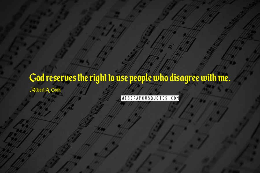 Robert A. Cook quotes: God reserves the right to use people who disagree with me.