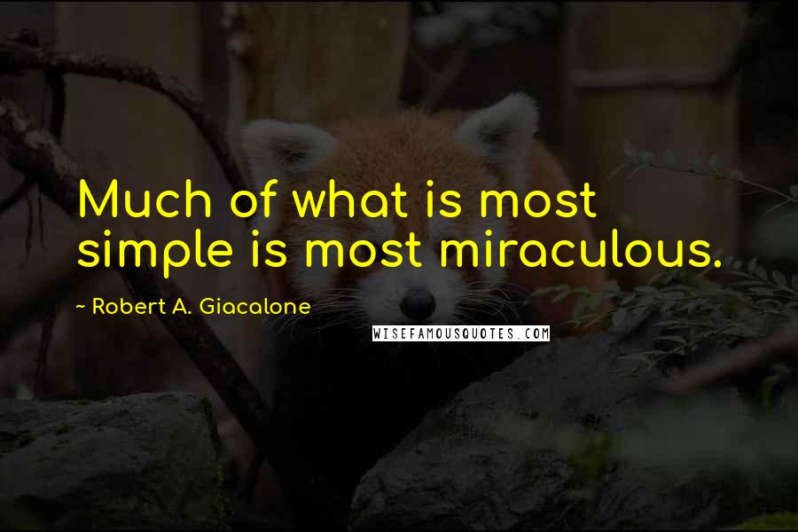 Robert A. Giacalone quotes: Much of what is most simple is most miraculous.