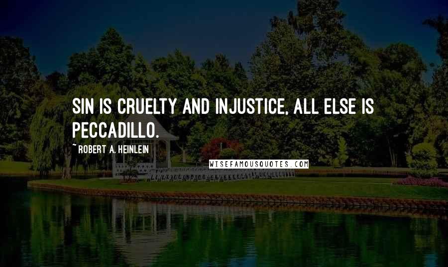 Robert A. Heinlein quotes: Sin is cruelty and injustice, all else is peccadillo.