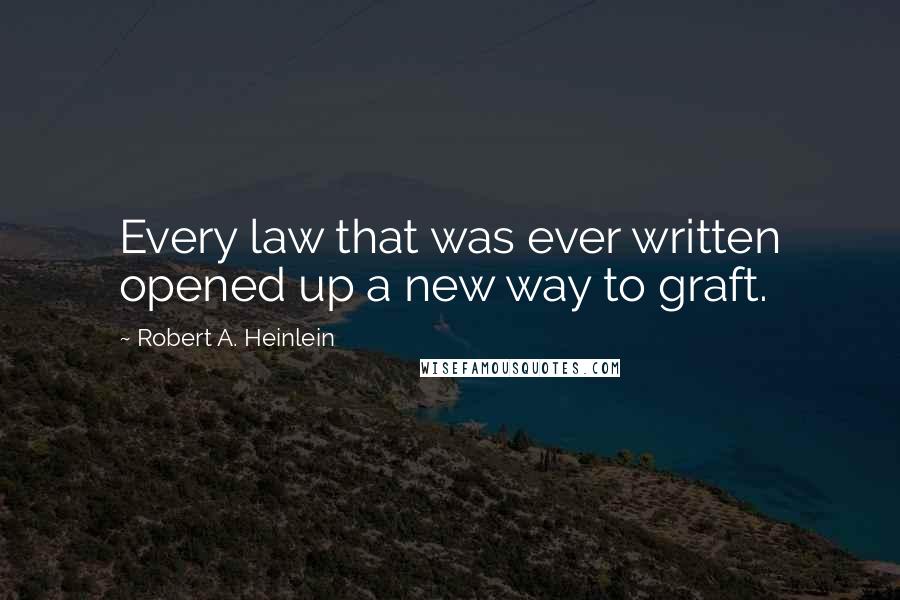 Robert A. Heinlein quotes: Every law that was ever written opened up a new way to graft.