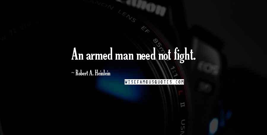 Robert A. Heinlein quotes: An armed man need not fight.