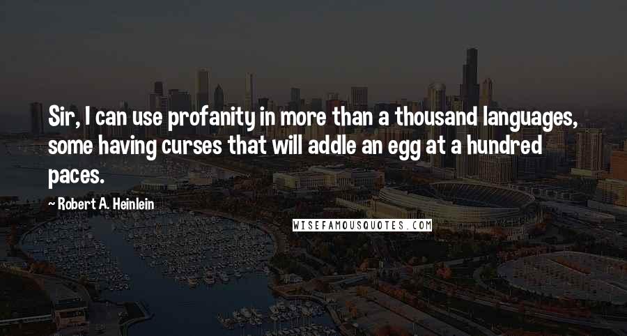 Robert A. Heinlein quotes: Sir, I can use profanity in more than a thousand languages, some having curses that will addle an egg at a hundred paces.