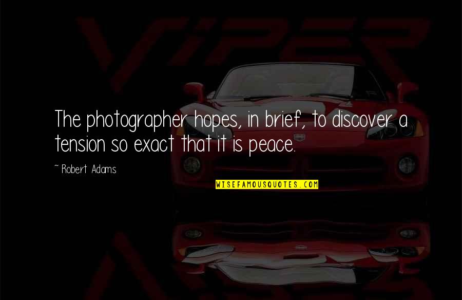 Robert Adams Photographer Quotes By Robert Adams: The photographer hopes, in brief, to discover a