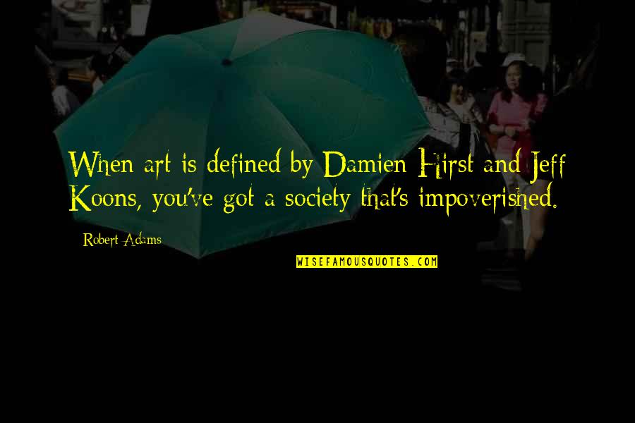 Robert Adams Quotes By Robert Adams: When art is defined by Damien Hirst and Robert Adams Quotes By Robert Adams: When art is defined by Damien Hirst and