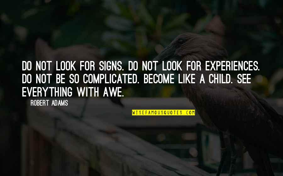 Robert Adams Quotes By Robert Adams: Do not look for signs. Do not look Robert Adams Quotes By Robert Adams: Do not look for signs. Do not look