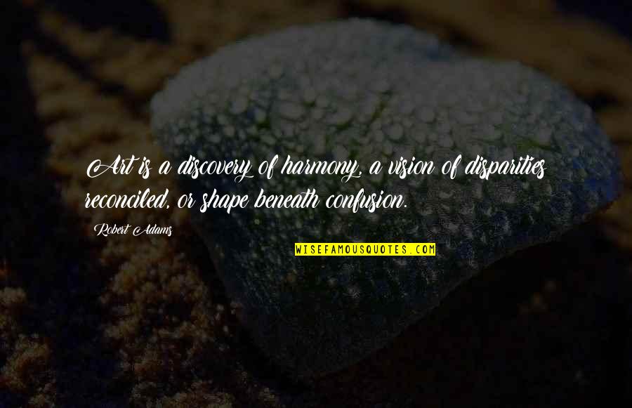 Robert Adams Quotes By Robert Adams: Art is a discovery of harmony, a vision Robert Adams Quotes By Robert Adams: Art is a discovery of harmony, a vision