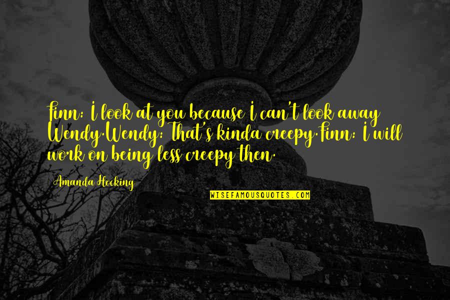 Robert Agnew Quotes By Amanda Hocking: Finn: I look at you because I can't Robert Agnew Quotes By Amanda Hocking: Finn: I look at you because I can't