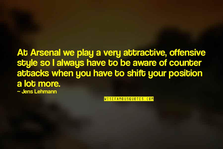 Robert Agnew Quotes By Jens Lehmann: At Arsenal we play a very attractive, offensive