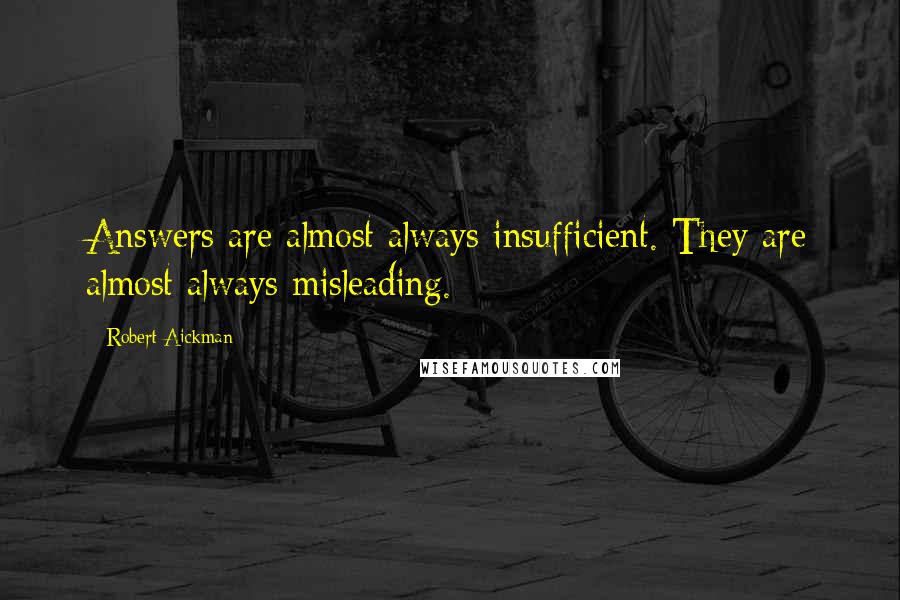 Robert Aickman quotes: Answers are almost always insufficient. They are almost always misleading.