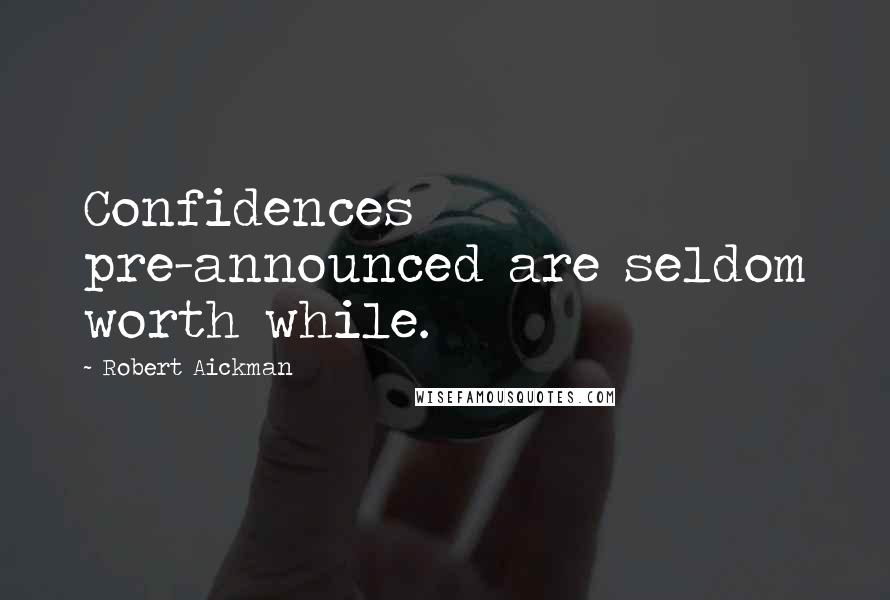 Robert Aickman quotes: Confidences pre-announced are seldom worth while.