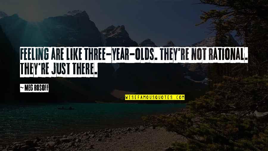 Robert Aitken Quotes By Meg Rosoff: Feeling are like three-year-olds. They're not rational. They're