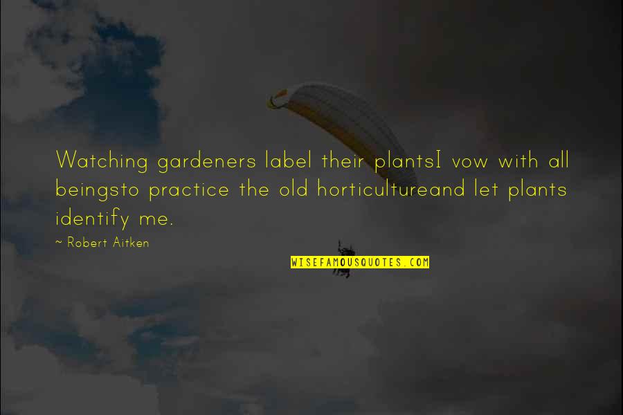 Robert Aitken Quotes By Robert Aitken: Watching gardeners label their plantsI vow with all Robert Aitken Quotes By Robert Aitken: Watching gardeners label their plantsI vow with all