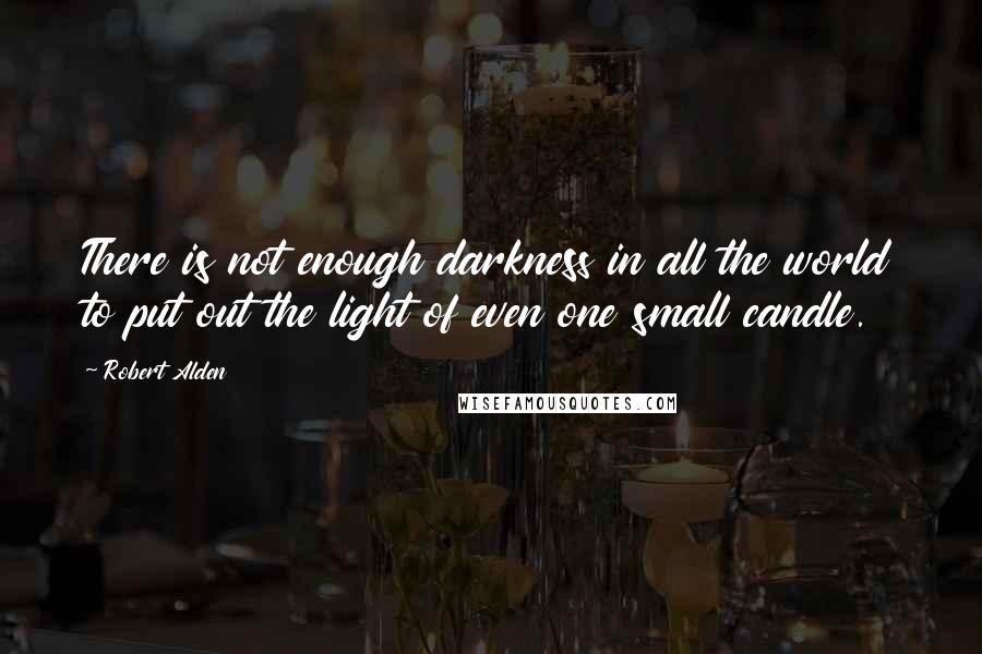 Robert Alden quotes: There is not enough darkness in all the world to put out the light of even one small candle.