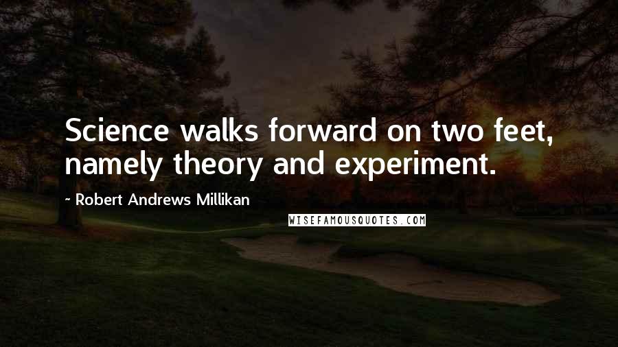 Robert Andrews Millikan quotes: Science walks forward on two feet, namely theory and experiment.