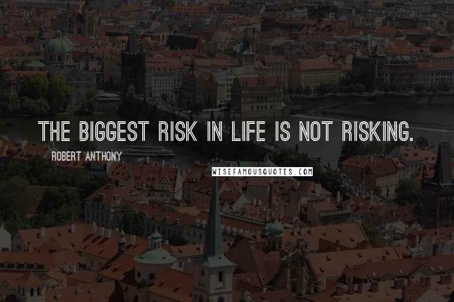 Robert Anthony quotes: The biggest risk in life is not risking.