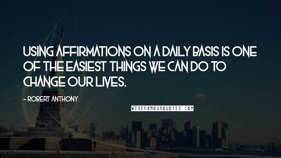Robert Anthony quotes: Using affirmations on a daily basis is one of the easiest things we can do to change our lives.