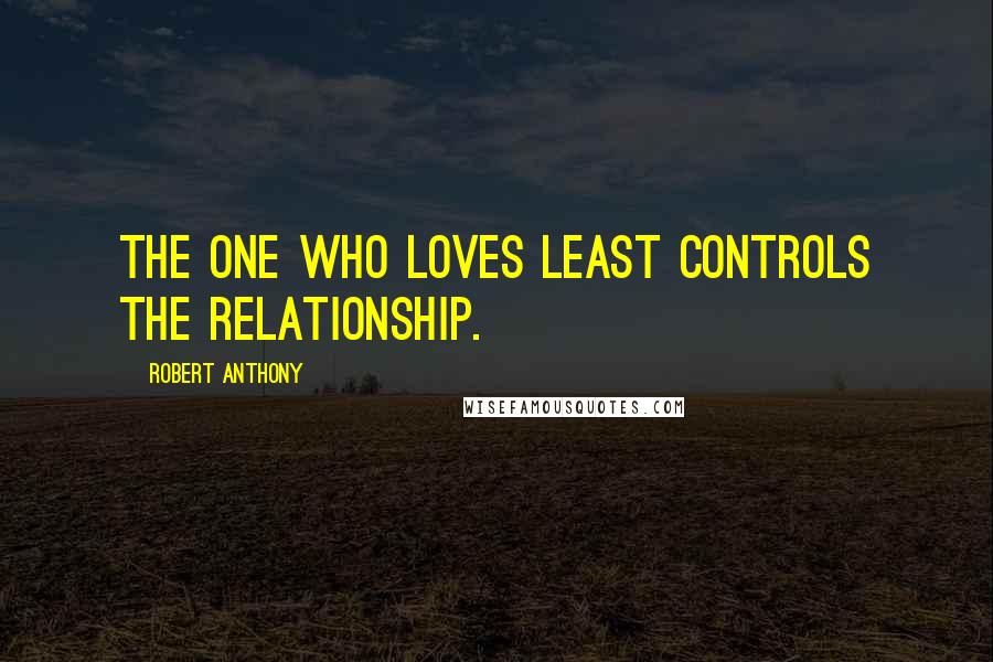 Robert Anthony quotes: The one who loves least controls the relationship.
