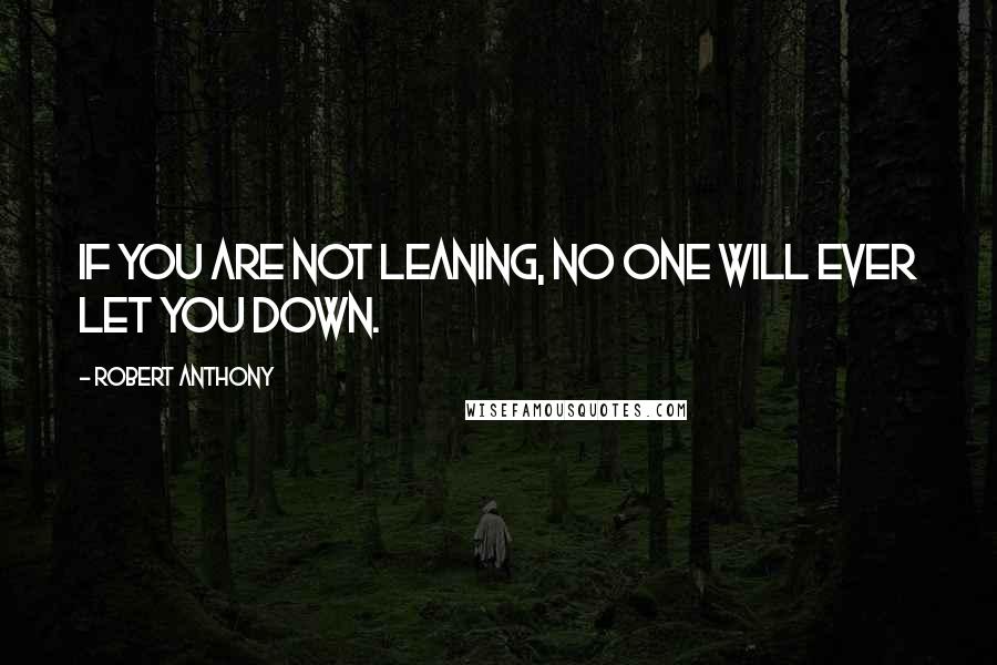 Robert Anthony quotes: If you are not leaning, no one will ever let you down.