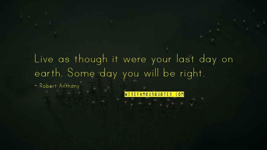 Robert Anthony Quotes By Robert Anthony: Live as though it were your last day