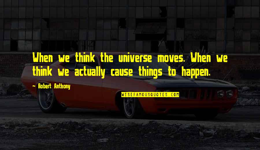 Robert Anthony Quotes By Robert Anthony: When we think the universe moves. When we