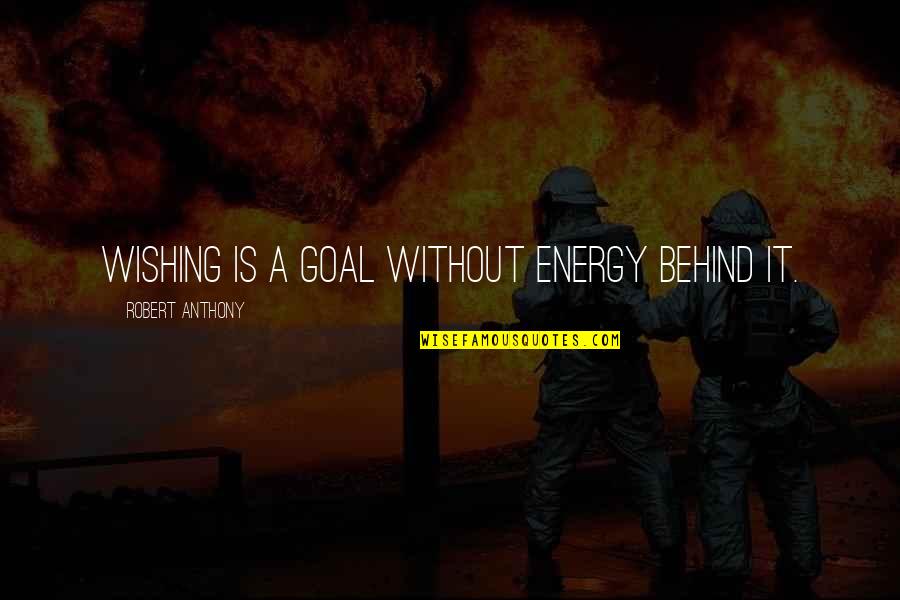 Robert Anthony Quotes By Robert Anthony: Wishing is a goal without energy behind it.